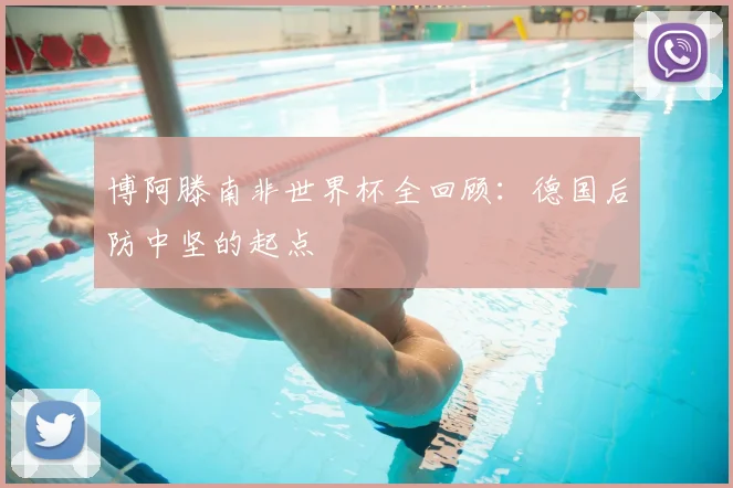 博阿滕南非世界杯全回顾：德国后防中坚的起点