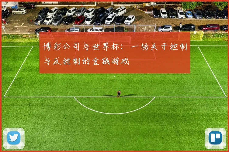 博彩公司与世界杯：一场关于控制与反控制的金钱游戏